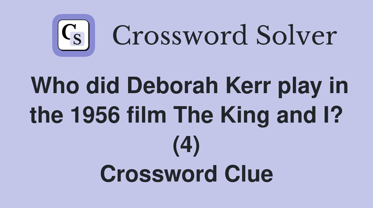 Who did Deborah Kerr play in the 1956 film The King and I? (4